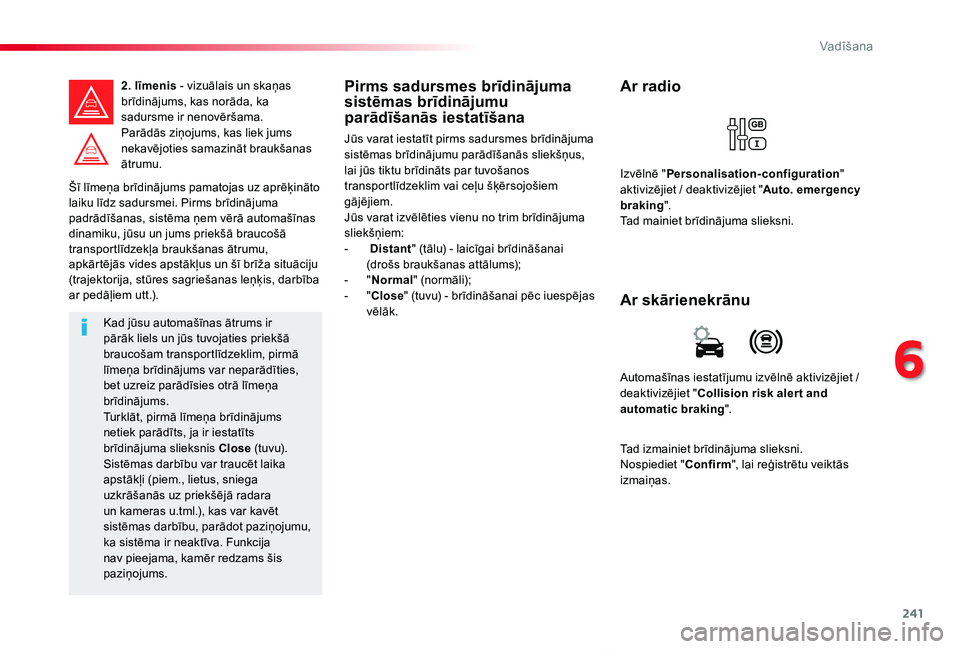 TOYOTA PROACE VERSO 2019 Lietošanas Instrukcija (in Latvian) 241
Proace Verso_lv_Chap06_conduite_ed01-2019
Šī līmeņa brīdinājums pamatojas uz aprēķināto laiku līdz sadursmei. Pirms brīdinājuma padrādīšanas, sistēma ņem vērā automašīnas dina TOYOTA PROACE VERSO 2019 Lietošanas Instrukcija (in Latvian) 241
Proace Verso_lv_Chap06_conduite_ed01-2019
Šī līmeņa brīdinājums pamatojas uz aprēķināto laiku līdz sadursmei. Pirms brīdinājuma padrādīšanas, sistēma ņem vērā automašīnas dina