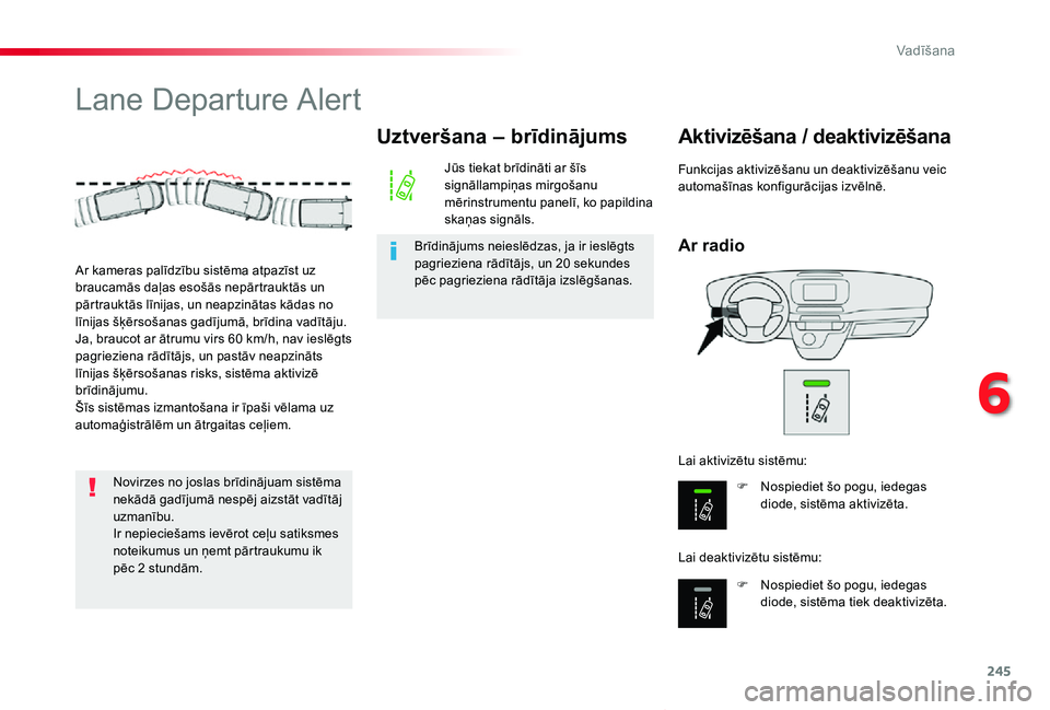 TOYOTA PROACE VERSO 2019 Lietošanas Instrukcija (in Latvian) 245
Proace Verso_lv_Chap06_conduite_ed01-2019
Lane Departure Alert
Ar radio
Aktivizēšana / deaktivizēšana
F Nospiediet šo pogu, iedegas diode, sistēma aktivizēta.
F Nospiediet šo pogu, iedegas TOYOTA PROACE VERSO 2019 Lietošanas Instrukcija (in Latvian) 245
Proace Verso_lv_Chap06_conduite_ed01-2019
Lane Departure Alert
Ar radio
Aktivizēšana / deaktivizēšana
F Nospiediet šo pogu, iedegas diode, sistēma aktivizēta.
F Nospiediet šo pogu, iedegas