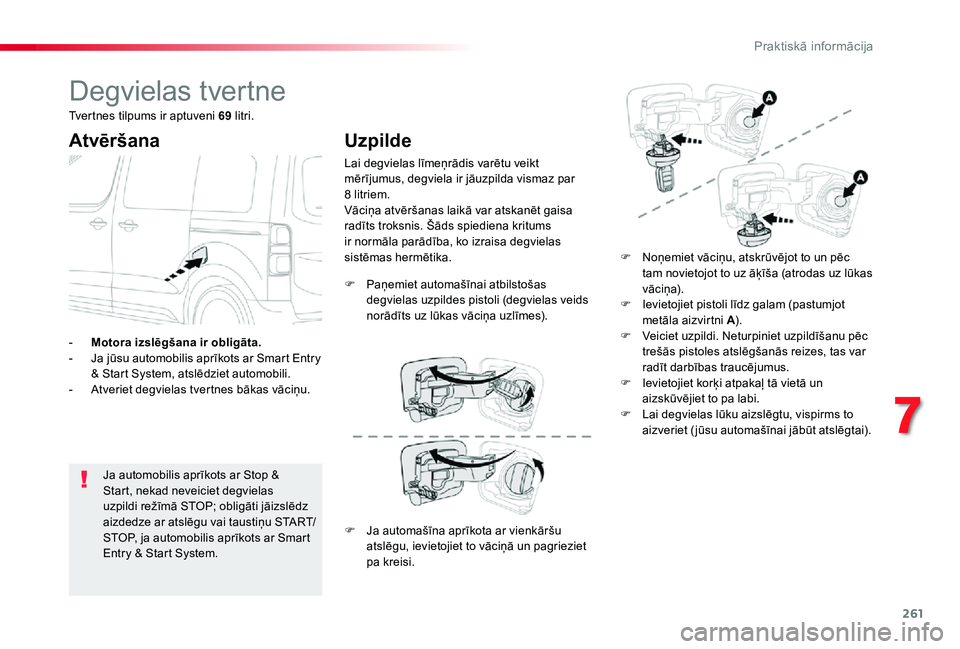 TOYOTA PROACE VERSO 2019 Lietošanas Instrukcija (in Latvian) 261
Degvielas tvertne
Atvēršana
Ja automobilis aprīkots ar Stop & Start, nekad neveiciet degvielas uzpildi režīmā STOP; obligāti jāizslēdz aizdedze ar atslēgu vai taustiņu START/STOP, ja au TOYOTA PROACE VERSO 2019 Lietošanas Instrukcija (in Latvian) 261
Degvielas tvertne
Atvēršana
Ja automobilis aprīkots ar Stop & Start, nekad neveiciet degvielas uzpildi režīmā STOP; obligāti jāizslēdz aizdedze ar atslēgu vai taustiņu START/STOP, ja au