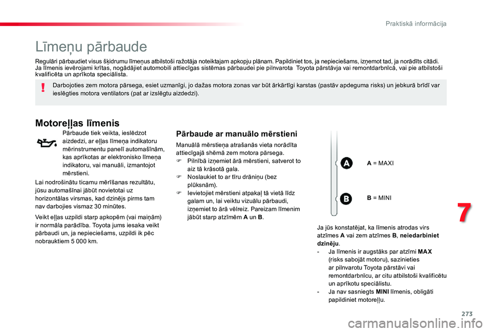 TOYOTA PROACE VERSO 2019 Lietošanas Instrukcija (in Latvian) 273
Līmeņu pārbaude
Darbojoties zem motora pārsega, esiet uzmanīgi, jo dažas motora zonas var būt ārkārtīgi karstas (pastāv apdeguma risks) un jebkurā brīdī var ieslēgties motora ventil TOYOTA PROACE VERSO 2019 Lietošanas Instrukcija (in Latvian) 273
Līmeņu pārbaude
Darbojoties zem motora pārsega, esiet uzmanīgi, jo dažas motora zonas var būt ārkārtīgi karstas (pastāv apdeguma risks) un jebkurā brīdī var ieslēgties motora ventil