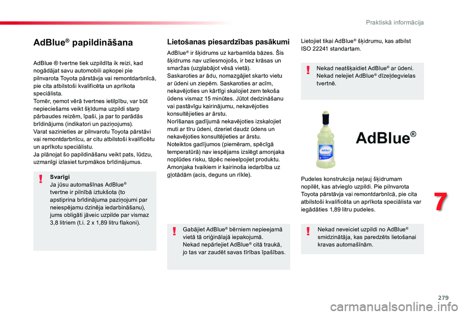 TOYOTA PROACE VERSO 2019 Lietošanas Instrukcija (in Latvian) 279
AdBlue® papildināšana
AdBlue ® tvertne tiek uzpildīta ik reizi, kad nogādājat savu automobili apkopei pie pilnvarota Toyota pārstāvja vai remontdarbnīcā, pie cita atbilstoši kvalificē TOYOTA PROACE VERSO 2019 Lietošanas Instrukcija (in Latvian) 279
AdBlue® papildināšana
AdBlue ® tvertne tiek uzpildīta ik reizi, kad nogādājat savu automobili apkopei pie pilnvarota Toyota pārstāvja vai remontdarbnīcā, pie cita atbilstoši kvalificē