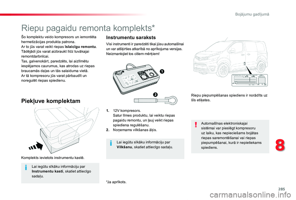 TOYOTA PROACE VERSO 2019 Lietošanas Instrukcija (in Latvian) 285
Proace Verso_lv_Chap08_En-cas-de-panne_ed01-2019
Komplekts ievietots instrumentu kastē.
Šo komplektu veido kompresors un iemontēta hermetizācijas produkta patrona.Ar to jūs varat veikt riepas TOYOTA PROACE VERSO 2019 Lietošanas Instrukcija (in Latvian) 285
Proace Verso_lv_Chap08_En-cas-de-panne_ed01-2019
Komplekts ievietots instrumentu kastē.
Šo komplektu veido kompresors un iemontēta hermetizācijas produkta patrona.Ar to jūs varat veikt riepas