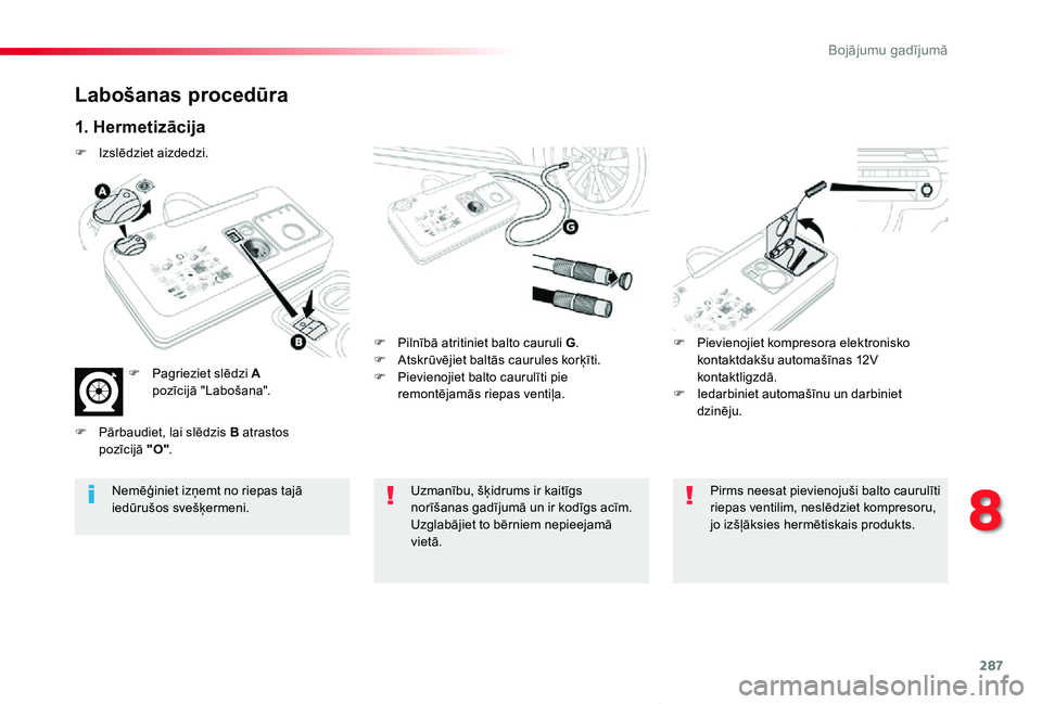TOYOTA PROACE VERSO 2019 Lietošanas Instrukcija (in Latvian) 287
Proace Verso_lv_Chap08_En-cas-de-panne_ed01-2019
Labošanas procedūra
1. Hermetizācija
F Pilnībā atritiniet balto cauruli G.F Atskrūvējiet baltās caurules korķīti.F Pievienojiet balto cau TOYOTA PROACE VERSO 2019 Lietošanas Instrukcija (in Latvian) 287
Proace Verso_lv_Chap08_En-cas-de-panne_ed01-2019
Labošanas procedūra
1. Hermetizācija
F Pilnībā atritiniet balto cauruli G.F Atskrūvējiet baltās caurules korķīti.F Pievienojiet balto cau