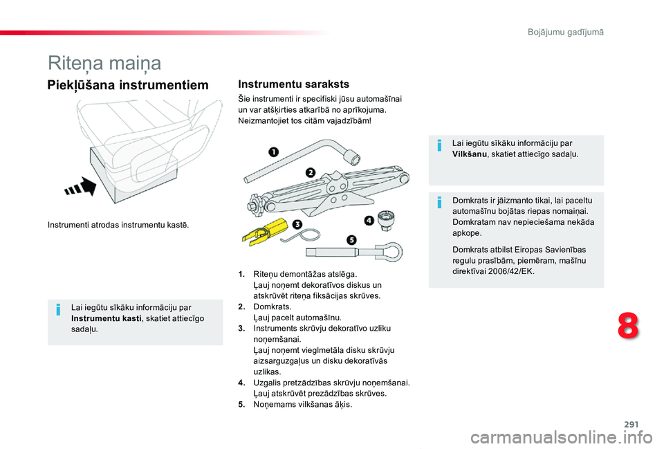 TOYOTA PROACE VERSO 2019  Lietošanas Instrukcija (in Latvian) 291
Proace Verso_lv_Chap08_En-cas-de-panne_ed01-2019
Riteņa maiņa
Instrumenti atrodas instrumentu kastē.
Piekļūšana instrumentiem
1. Riteņu demontāžas atslēga.  Ļauj noņemt dekoratīvos di