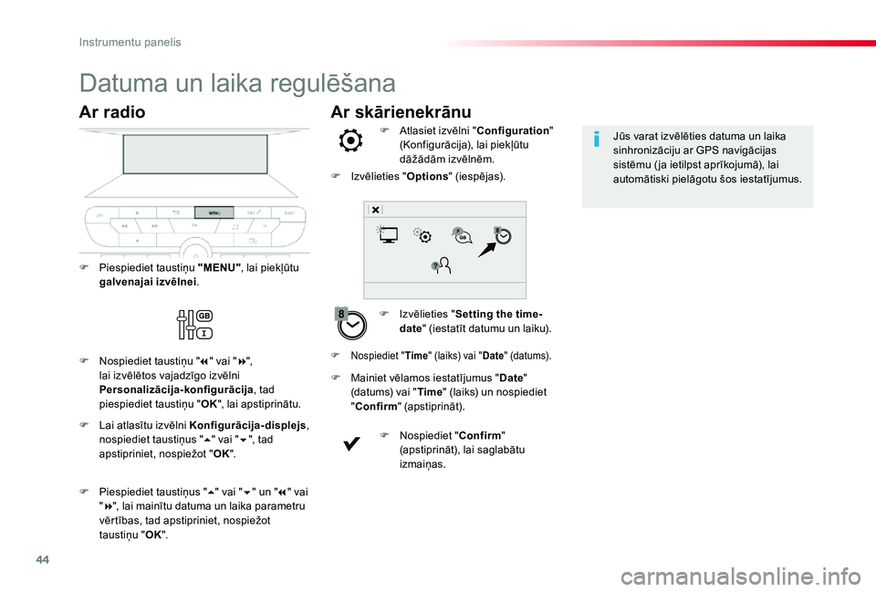 TOYOTA PROACE VERSO 2019  Lietošanas Instrukcija (in Latvian) 44
Ar skārienekrānu
Datuma un laika regulēšana
F Izvēlieties "Setting the time-date" (iestatīt datumu un laiku).
F Atlasiet izvēlni "Configuration" (Konfigurācija), lai piekļ