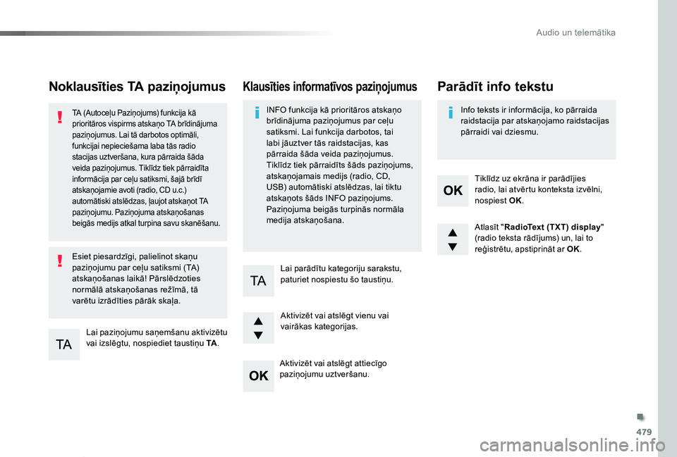 TOYOTA PROACE VERSO 2019  Lietošanas Instrukcija (in Latvian) 479
Proace Verso_lv_Chap10d_RD6_ed01-2019
Noklausīties TA paziņojumus
Lai paziņojumu saņemšanu aktivizētu vai izslēgtu, nospiediet taustiņu TA.
TA (Autoceļu Paziņojums) funkcija kā priorit