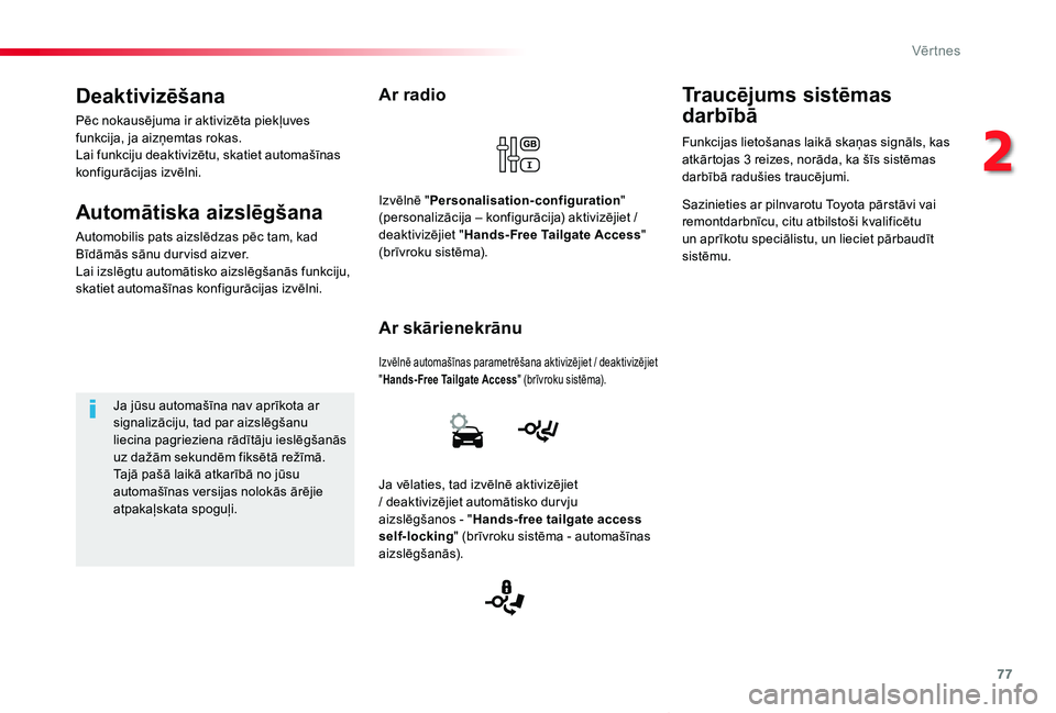 TOYOTA PROACE VERSO 2019  Lietošanas Instrukcija (in Latvian) 77
Proace Verso_lv_Chap02_ouvertures_ed01-2019
Ar radio
Izvēlnē automašīnas parametrēšana aktivizējiet / deaktivizējiet "Hands-Free Tailgate Access" (brīvroku sistēma).
Ar skārienek