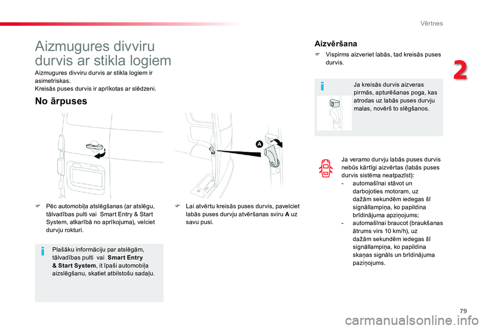TOYOTA PROACE VERSO 2019  Lietošanas Instrukcija (in Latvian) 79
Proace Verso_lv_Chap02_ouvertures_ed01-2019
Ja veramo dur vju labās puses dur vis nebūs kārtīgi aizvērtas (labās puses dur vis sistēma neatpazīst):- automašīnai stāvot un darbojoties mot