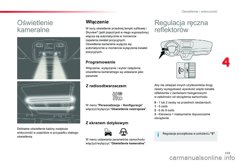 TOYOTA PROACE VERSO 2019 Instrukcja obsługi (in Polish) 153
Proace-Verso_pl_Chap04_eclairage-et-visibilite_ed01-2019
W menu ustawiania parametrów samochodu włączyć/wyłączyć "Oświetlenie kameralne".
Z ekranem dotykowym
Z radioodtwarzaczem
W TOYOTA PROACE VERSO 2019 Instrukcja obsługi (in Polish) 153
Proace-Verso_pl_Chap04_eclairage-et-visibilite_ed01-2019
W menu ustawiania parametrów samochodu włączyć/wyłączyć "Oświetlenie kameralne".
Z ekranem dotykowym
Z radioodtwarzaczem
W