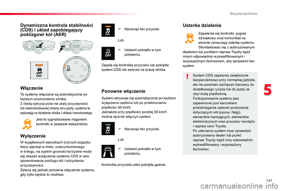 TOYOTA PROACE VERSO 2019 Instrukcja obsługi (in Polish) 161
Proace-Verso_pl_Chap05_securite_ed01-2019
Dynamiczna kontrola stabilności (CDS) i układ zapobiegający poślizgowi kół (ASR)
Włączenie
Te systemy włączane są automatycznie po każdym uruc TOYOTA PROACE VERSO 2019 Instrukcja obsługi (in Polish) 161
Proace-Verso_pl_Chap05_securite_ed01-2019
Dynamiczna kontrola stabilności (CDS) i układ zapobiegający poślizgowi kół (ASR)
Włączenie
Te systemy włączane są automatycznie po każdym uruc