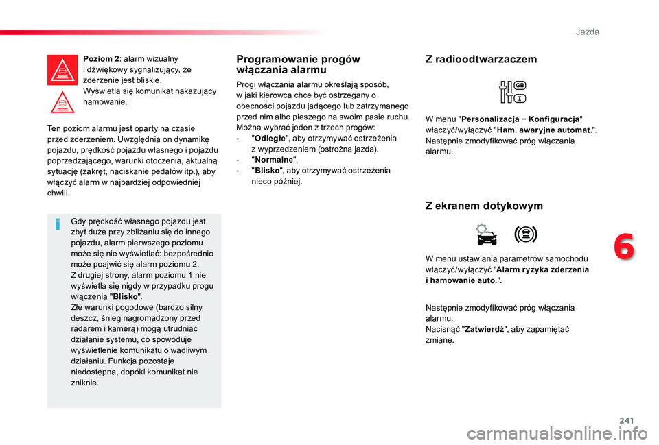TOYOTA PROACE VERSO 2019 Instrukcja obsługi (in Polish) 241
Proace-Verso_pl_Chap06_conduite_ed01-2019
Ten poziom alarmu jest oparty na czasie przed zderzeniem. Uwzględnia on dynamikę pojazdu, prędkość pojazdu własnego i pojazdu poprzedzającego, waru TOYOTA PROACE VERSO 2019 Instrukcja obsługi (in Polish) 241
Proace-Verso_pl_Chap06_conduite_ed01-2019
Ten poziom alarmu jest oparty na czasie przed zderzeniem. Uwzględnia on dynamikę pojazdu, prędkość pojazdu własnego i pojazdu poprzedzającego, waru