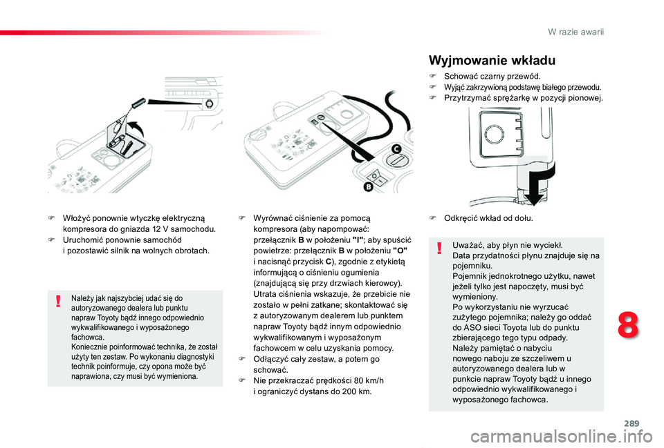 TOYOTA PROACE VERSO 2019 Instrukcja obsługi (in Polish) 289
Proace-Verso_pl_Chap08_En-cas-de-panne_ed01-2019
F Włożyć ponownie wtyczkę elektryczną kompresora do gniazda 12 V samochodu.F Uruchomić ponownie samochód i pozostawić silnik na wolnych obr TOYOTA PROACE VERSO 2019 Instrukcja obsługi (in Polish) 289
Proace-Verso_pl_Chap08_En-cas-de-panne_ed01-2019
F Włożyć ponownie wtyczkę elektryczną kompresora do gniazda 12 V samochodu.F Uruchomić ponownie samochód i pozostawić silnik na wolnych obr