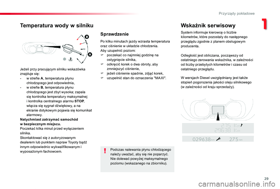 TOYOTA PROACE VERSO 2019  Instrukcja obsługi (in Polish) 29
Proace-Verso_pl_Chap01_instruments-de-bord_ed01-2019
Jeżeli przy pracującym silniku wskazówka 
znajduje się:- w strefie A, temperatura płynu chłodzącego jest odpowiednia,- w strefie B, tempe
