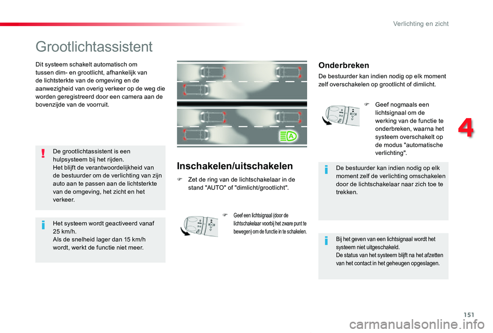 TOYOTA PROACE VERSO 2019  Instructieboekje (in Dutch) 151
ProaceVerso_nl_Chap04_eclairage-et-visibilite_ed01-2019
Grootlichtassistent
Dit systeem schakelt automatisch om tussen dim- en grootlicht, afhankelijk van de lichtsterkte van de omgeving en de aan