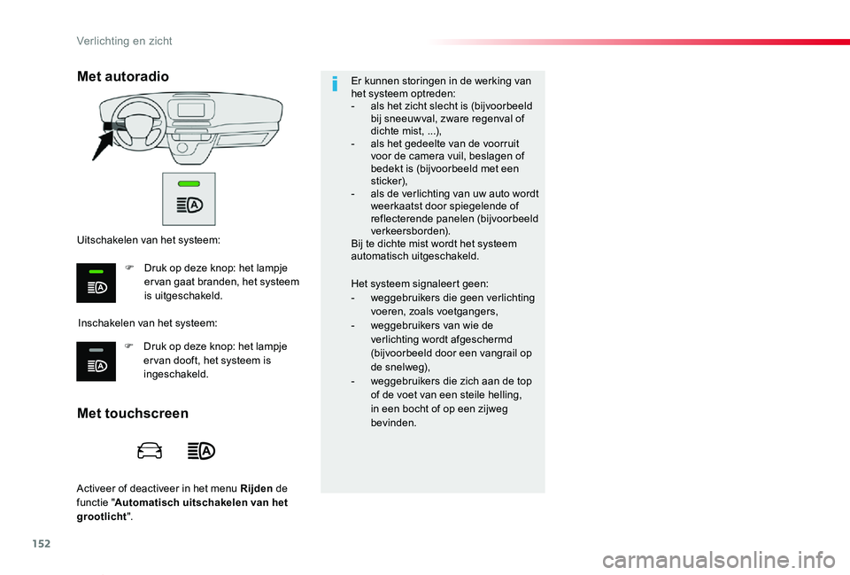 TOYOTA PROACE VERSO 2019  Instructieboekje (in Dutch) 152
ProaceVerso_nl_Chap04_eclairage-et-visibilite_ed01-2019
Activeer of deactiveer in het menu Rijden de functie "Automatisch uitschakelen van het grootlicht".
Er kunnen storingen in de werkin