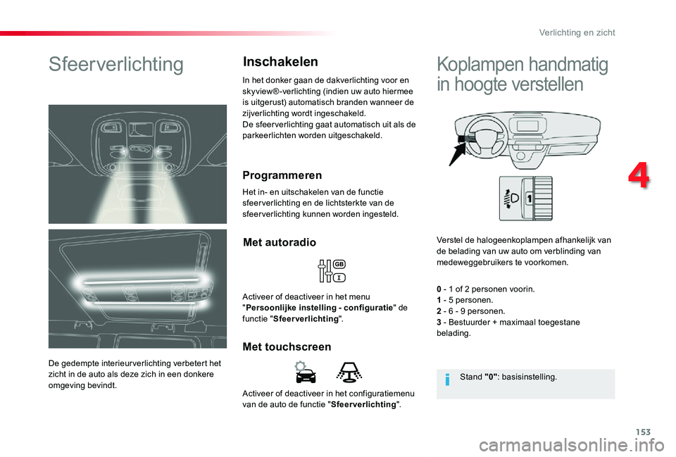 TOYOTA PROACE VERSO 2019  Instructieboekje (in Dutch) 153
ProaceVerso_nl_Chap04_eclairage-et-visibilite_ed01-2019
Activeer of deactiveer in het configuratiemenu van de auto de functie "Sfeerverlichting".
Met touchscreen
Met autoradio
Activeer of 