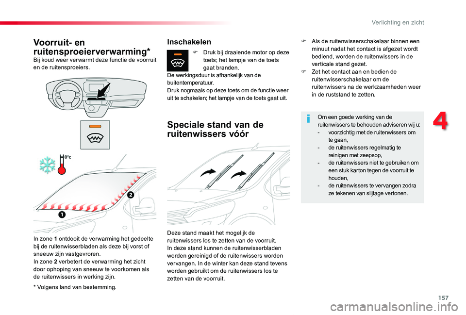 TOYOTA PROACE VERSO 2019  Instructieboekje (in Dutch) 157
ProaceVerso_nl_Chap04_eclairage-et-visibilite_ed01-2019
* Volgens land van bestemming.
Voorruit- en 
ruitensproeierverwarming*Bij koud weer ver warmt deze functie de voorruit en de ruitensproeiers
