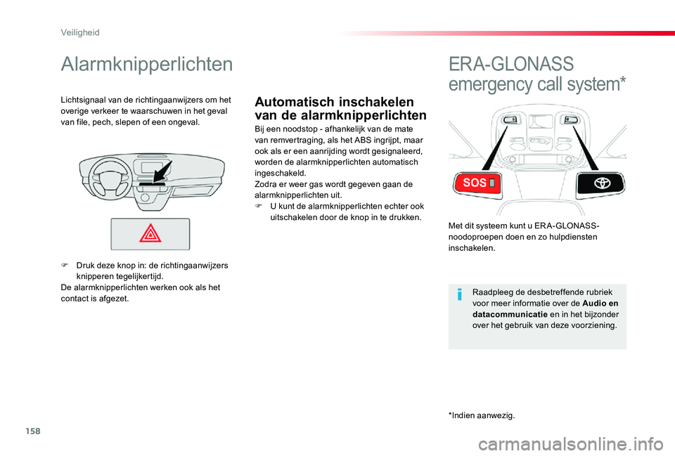 TOYOTA PROACE VERSO 2019  Instructieboekje (in Dutch) 158
ProaceVerso_nl_Chap05_securite_ed01-2019
Automatisch inschakelen 
van de alarmknipperlichten
Alarmknipperlichten
Bij een noodstop - afhankelijk van de mate van remvertraging, als het ABS ingrijpt,
