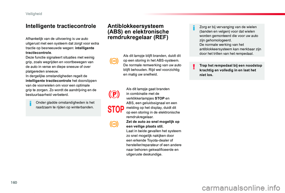 TOYOTA PROACE VERSO 2019 Instructieboekje (in Dutch) 160
ProaceVerso_nl_Chap05_securite_ed01-2019
Antiblokkeersysteem
(ABS) en elektronische
remdrukregelaar (REF)
Trap het rempedaal bij een noodstop krachtig en volledig in en laat het niet los.
Zorg e TOYOTA PROACE VERSO 2019 Instructieboekje (in Dutch) 160
ProaceVerso_nl_Chap05_securite_ed01-2019
Antiblokkeersysteem
(ABS) en elektronische
remdrukregelaar (REF)
Trap het rempedaal bij een noodstop krachtig en volledig in en laat het niet los.
Zorg e