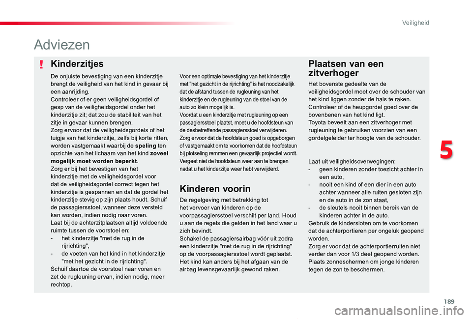 TOYOTA PROACE VERSO 2019 Instructieboekje (in Dutch) 189
ProaceVerso_nl_Chap05_securite_ed01-2019
KinderzitjesPlaatsen van een
zitverhoger
Adviezen
De regelgeving met betrekking tot het ver voer van kinderen op de voorpassagiersstoel verschilt per land TOYOTA PROACE VERSO 2019 Instructieboekje (in Dutch) 189
ProaceVerso_nl_Chap05_securite_ed01-2019
KinderzitjesPlaatsen van een
zitverhoger
Adviezen
De regelgeving met betrekking tot het ver voer van kinderen op de voorpassagiersstoel verschilt per land