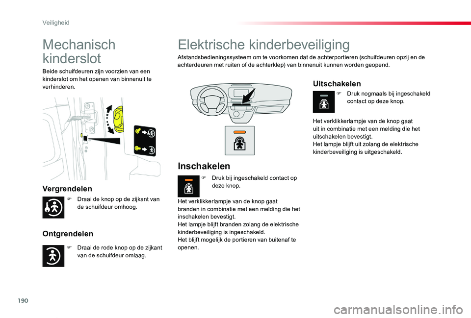 TOYOTA PROACE VERSO 2019  Instructieboekje (in Dutch) 190
ProaceVerso_nl_Chap05_securite_ed01-2019
Mechanisch 
kinderslot
Vergrendelen
Ontgrendelen
Beide schuifdeuren zijn voorzien van een kinderslot om het openen van binnenuit te verhinderen.
Elektrisch
