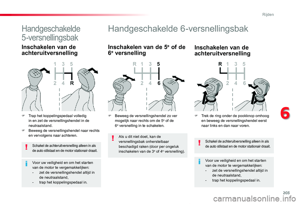 TOYOTA PROACE VERSO 2019 Instructieboekje (in Dutch) 203
ProaceVerso_nl_Chap06_conduite_ed01-2019
Schakel de achteruitversnelling alleen in als de auto stilstaat en de motor stationair draait.
Voor uw veiligheid en om het starten van de motor te vergema TOYOTA PROACE VERSO 2019 Instructieboekje (in Dutch) 203
ProaceVerso_nl_Chap06_conduite_ed01-2019
Schakel de achteruitversnelling alleen in als de auto stilstaat en de motor stationair draait.
Voor uw veiligheid en om het starten van de motor te vergema
