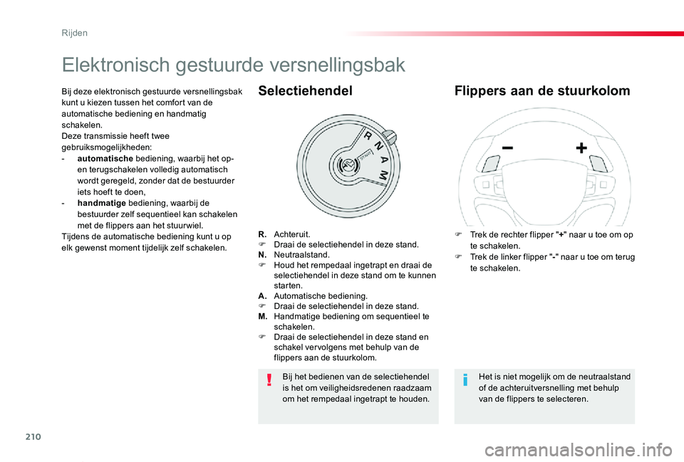 TOYOTA PROACE VERSO 2019  Instructieboekje (in Dutch) 210
ProaceVerso_nl_Chap06_conduite_ed01-2019
Elektronisch gestuurde versnellingsbak
R. Achteruit.F  Draai de selectiehendel in deze stand.N. Neutraalstand.F Houd het rempedaal ingetrapt en draai de se