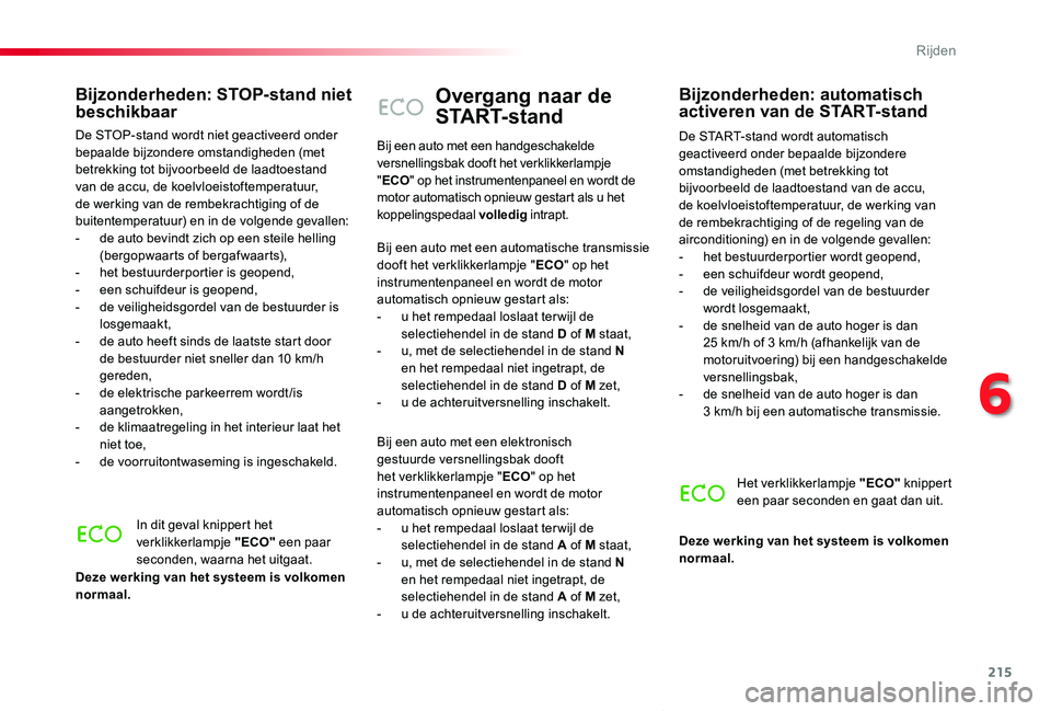TOYOTA PROACE VERSO 2019  Instructieboekje (in Dutch) 215
ProaceVerso_nl_Chap06_conduite_ed01-2019
Overgang naar de 
S TA R T- s t a n d
De START-stand wordt automatisch geactiveerd onder bepaalde bijzondere omstandigheden (met betrekking tot bijvoorbeel