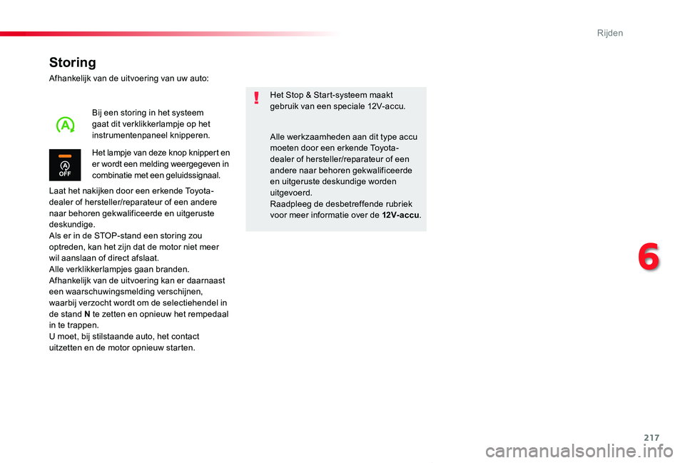 TOYOTA PROACE VERSO 2019  Instructieboekje (in Dutch) 217
ProaceVerso_nl_Chap06_conduite_ed01-2019
Storing
Afhankelijk van de uitvoering van uw auto:
Laat het nakijken door een erkende Toyota-dealer of hersteller/reparateur of een andere naar behoren gek