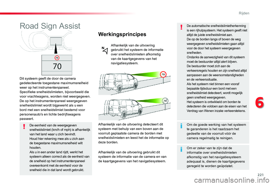 TOYOTA PROACE VERSO 2019  Instructieboekje (in Dutch) 221
ProaceVerso_nl_Chap06_conduite_ed01-2019
Road Sign Assist
Dit systeem geeft de door de camera gedetecteerde toegestane maximumsnelheid weer op het instrumentenpaneel.Specifieke snelheidslimieten, 
