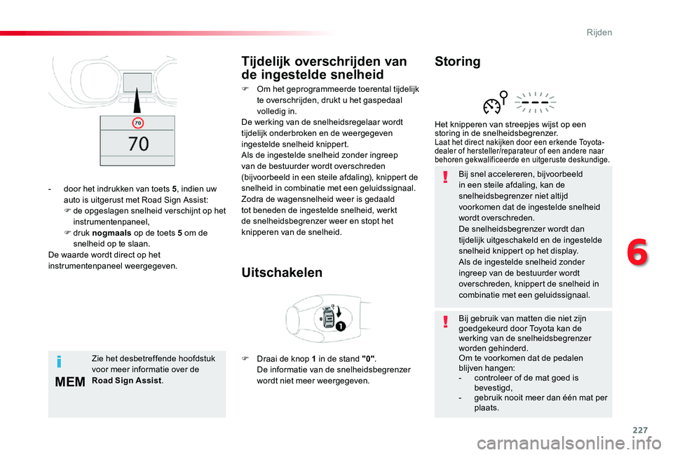 TOYOTA PROACE VERSO 2019  Instructieboekje (in Dutch) 227
MEM
ProaceVerso_nl_Chap06_conduite_ed01-2019
Bij snel accelereren, bijvoorbeeld in een steile afdaling, kan de snelheidsbegrenzer niet altijd voorkomen dat de ingestelde snelheid wordt overschrede