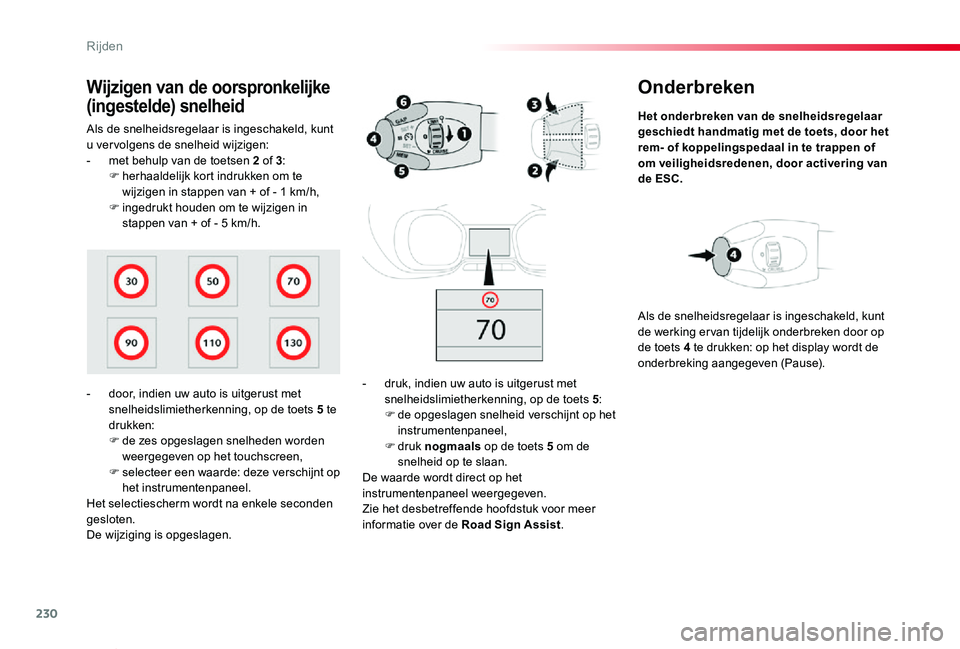 TOYOTA PROACE VERSO 2019  Instructieboekje (in Dutch) 230
ProaceVerso_nl_Chap06_conduite_ed01-2019
Onderbreken
Het onderbreken van de snelheidsregelaar geschiedt handmatig met de toets, door het rem- of koppelingspedaal in te trappen of om veiligheidsred
