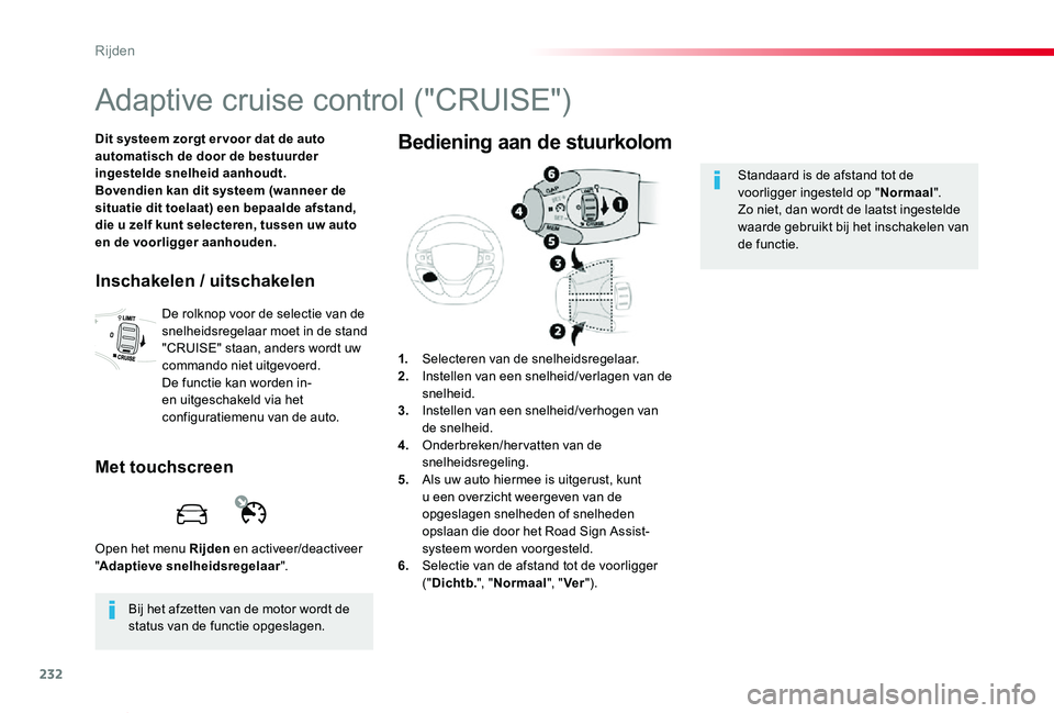 TOYOTA PROACE VERSO 2019  Instructieboekje (in Dutch) 232
ProaceVerso_nl_Chap06_conduite_ed01-2019
Adaptive cruise control ("CRUISE")
Dit systeem zorgt er voor dat de auto automatisch de door de bestuurder ingestelde snelheid aanhoudt.Bovendien k
