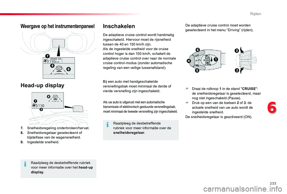 TOYOTA PROACE VERSO 2019  Instructieboekje (in Dutch) 233
ProaceVerso_nl_Chap06_conduite_ed01-2019
Als uw auto is uitgerust met een automatische transmissie of elektronisch gestuurde versnellingsbak, moet minimaal de tweede versnelling zijn ingeschakeld.