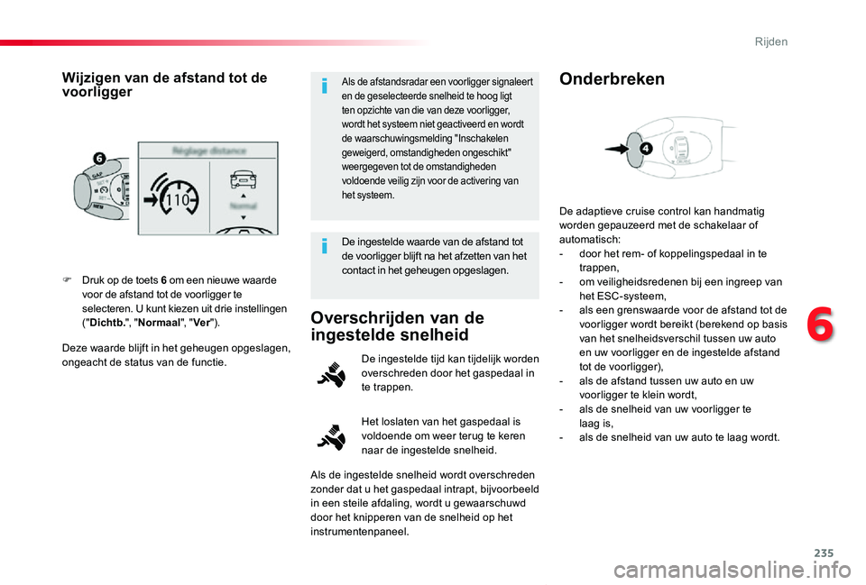 TOYOTA PROACE VERSO 2019  Instructieboekje (in Dutch) 235
ProaceVerso_nl_Chap06_conduite_ed01-2019
Deze waarde blijft in het geheugen opgeslagen, ongeacht de status van de functie.
F Druk op de toets 6 om een nieuwe waarde voor de afstand tot de voorligg