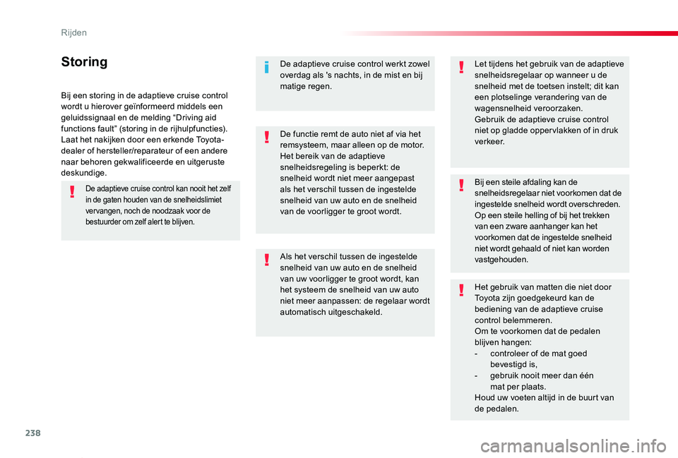 TOYOTA PROACE VERSO 2019  Instructieboekje (in Dutch) 238
ProaceVerso_nl_Chap06_conduite_ed01-2019
Bij een storing in de adaptieve cruise control wordt u hierover geïnformeerd middels een geluidssignaal en de melding “Driving aid functions fault” (s