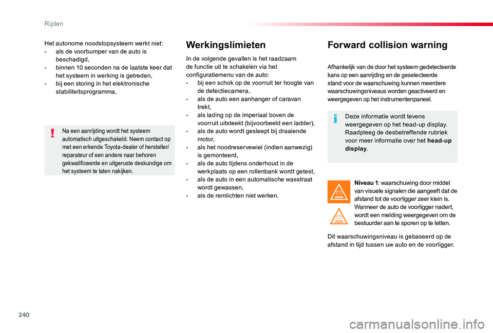 TOYOTA PROACE VERSO 2019  Instructieboekje (in Dutch) 240
ProaceVerso_nl_Chap06_conduite_ed01-2019
Het autonome noodstopsysteem werkt niet:- als de voorbumper van de auto is beschadigd,- binnen 10 seconden na de laatste keer dat het systeem in werking is