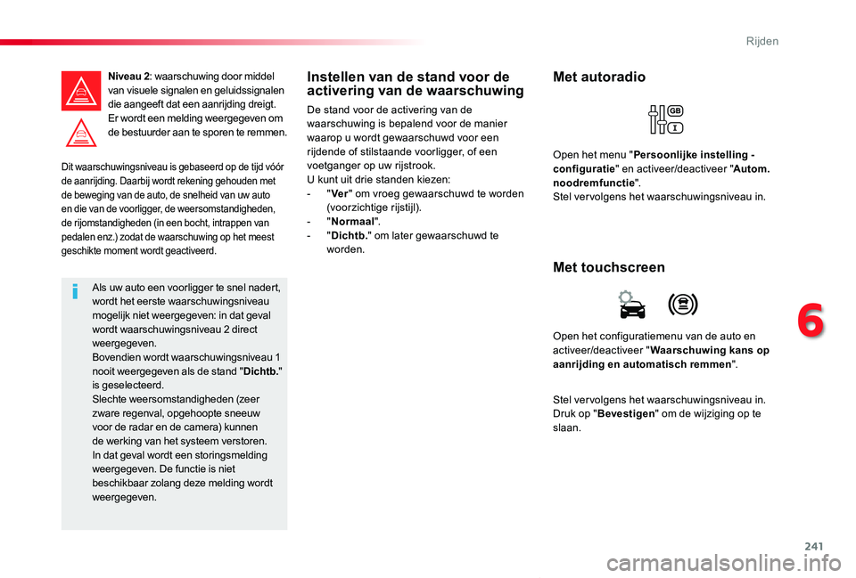 TOYOTA PROACE VERSO 2019  Instructieboekje (in Dutch) 241
ProaceVerso_nl_Chap06_conduite_ed01-2019
Dit waarschuwingsniveau is gebaseerd op de tijd vóór de aanrijding. Daarbij wordt rekening gehouden met de beweging van de auto, de snelheid van uw auto 