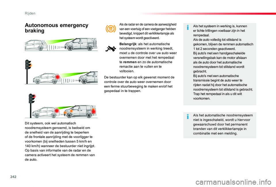 TOYOTA PROACE VERSO 2019  Instructieboekje (in Dutch) 242
ProaceVerso_nl_Chap06_conduite_ed01-2019
Dit systeem, ook wel automatisch noodremsysteem genoemd, is bedoeld om de snelheid van de aanrijding te beperken of de frontale aanrijding met de voorligge