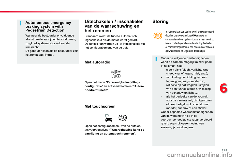 TOYOTA PROACE VERSO 2019  Instructieboekje (in Dutch) 243
ProaceVerso_nl_Chap06_conduite_ed01-2019
Uitschakelen / inschakelen 
van de waarschuwing en 
het remmen
Standaard wordt de functie automatisch ingeschakeld als de motor wordt gestart.De functie ka