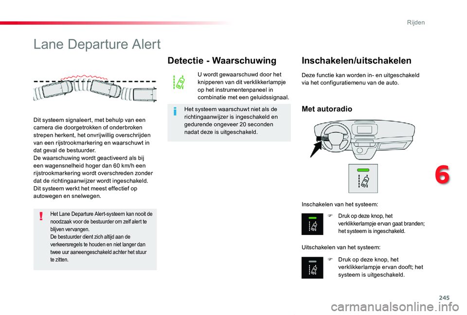 TOYOTA PROACE VERSO 2019  Instructieboekje (in Dutch) 245
ProaceVerso_nl_Chap06_conduite_ed01-2019
Lane Departure Alert
Met autoradio
Inschakelen/uitschakelen
F Druk op deze knop, het verklikkerlampje ervan gaat branden; het systeem is ingeschakeld.
F Dr