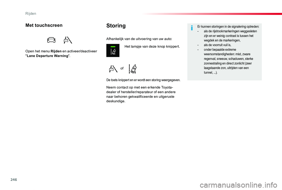 TOYOTA PROACE VERSO 2019  Instructieboekje (in Dutch) 246
ProaceVerso_nl_Chap06_conduite_ed01-2019
StoringMet touchscreen
Open het menu Rijden en activeer/deactiveer "Lane Departure Warning".
Neem contact op met een erkende Toyota-dealer of herst