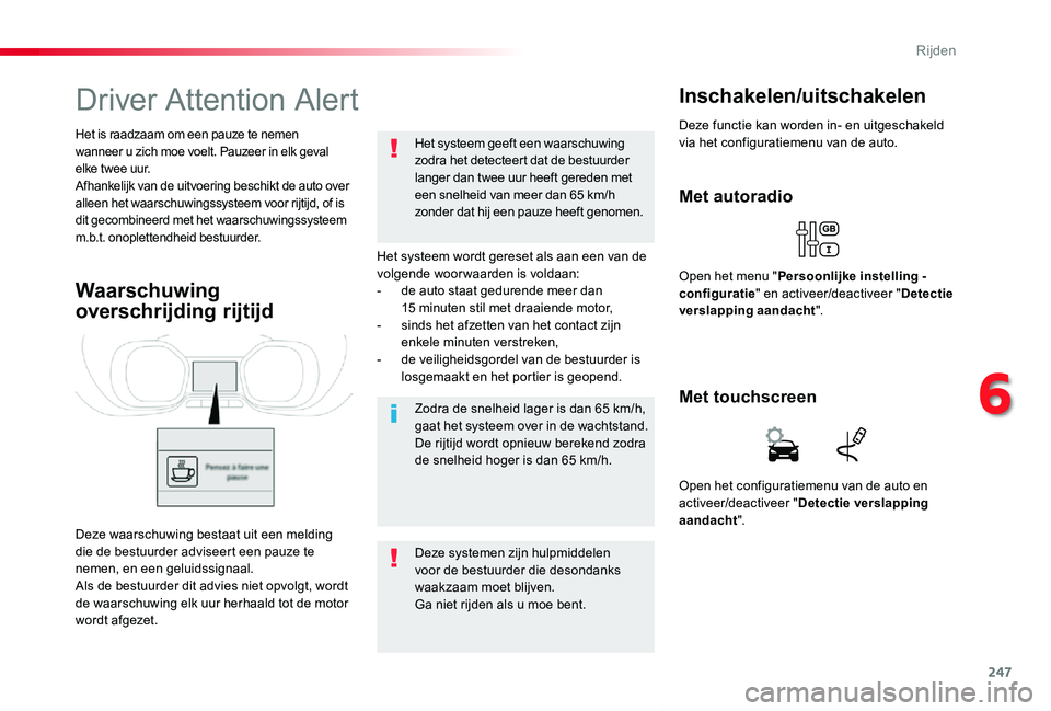 TOYOTA PROACE VERSO 2019  Instructieboekje (in Dutch) 247
ProaceVerso_nl_Chap06_conduite_ed01-2019
Driver Attention Alert
Het systeem wordt gereset als aan een van de volgende woor waarden is voldaan:- de auto staat gedurende meer dan 15 minuten stil met
