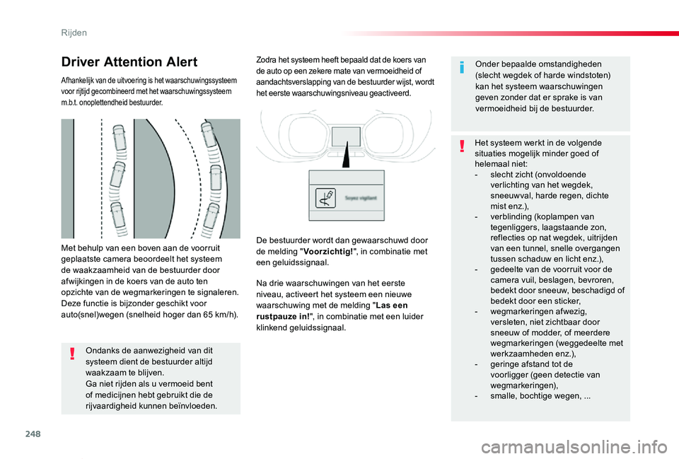 TOYOTA PROACE VERSO 2019  Instructieboekje (in Dutch) 248
ProaceVerso_nl_Chap06_conduite_ed01-2019
Met behulp van een boven aan de voorruit geplaatste camera beoordeelt het systeem de waakzaamheid van de bestuurder door afwijkingen in de koers van de aut