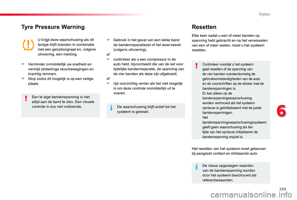 TOYOTA PROACE VERSO 2019  Instructieboekje (in Dutch) 259
ProaceVerso_nl_Chap06_conduite_ed01-2019
Tyre Pressure WarningResetten
Controleer voordat u het systeem gaat resetten of de spanning van de vier banden overeenkomstig de gebruiksomstandigheden van