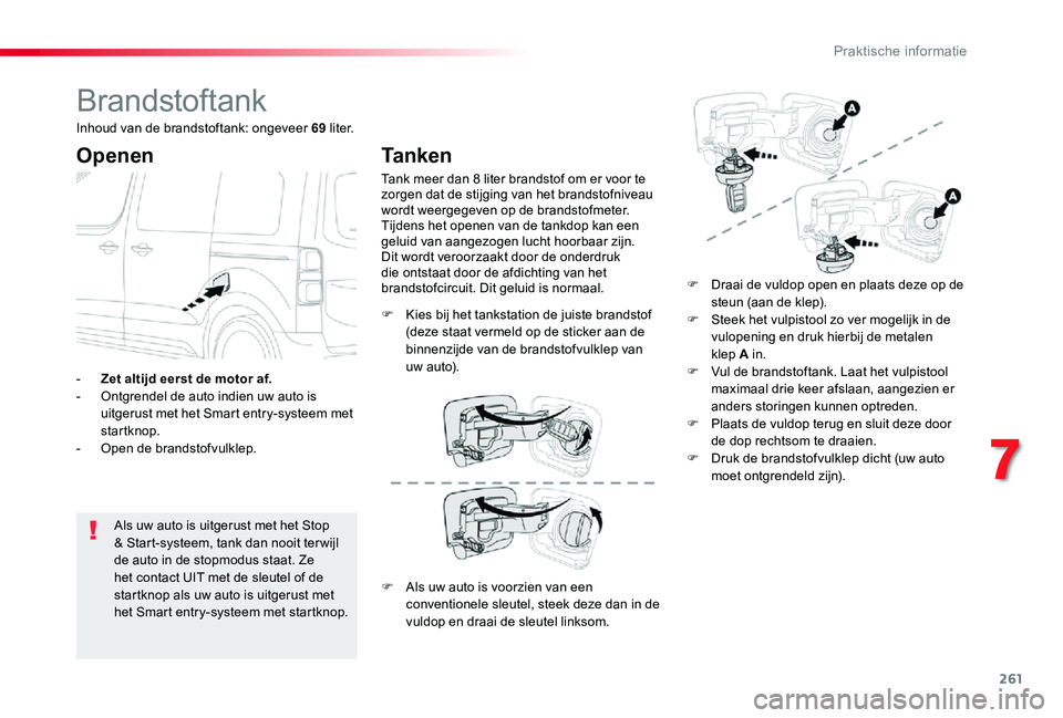 TOYOTA PROACE VERSO 2019 Instructieboekje (in Dutch) 261
Brandstoftank
Openen
Als uw auto is uitgerust met het Stop & Start-systeem, tank dan nooit ter wijl de auto in de stopmodus staat. Ze het contact UIT met de sleutel of de startknop als uw auto is TOYOTA PROACE VERSO 2019 Instructieboekje (in Dutch) 261
Brandstoftank
Openen
Als uw auto is uitgerust met het Stop & Start-systeem, tank dan nooit ter wijl de auto in de stopmodus staat. Ze het contact UIT met de sleutel of de startknop als uw auto is
