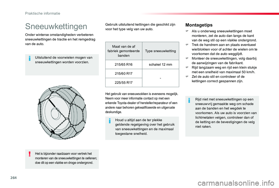 TOYOTA PROACE VERSO 2019 Instructieboekje (in Dutch) 264
Sneeuwkettingen
Onder winterse omstandigheden verbeteren sneeuwkettingen de tractie en het remgedrag van de auto.
Uitsluitend de voor wielen mogen van sneeuwkettingen worden voorzien.
Houd u altij TOYOTA PROACE VERSO 2019 Instructieboekje (in Dutch) 264
Sneeuwkettingen
Onder winterse omstandigheden verbeteren sneeuwkettingen de tractie en het remgedrag van de auto.
Uitsluitend de voor wielen mogen van sneeuwkettingen worden voorzien.
Houd u altij