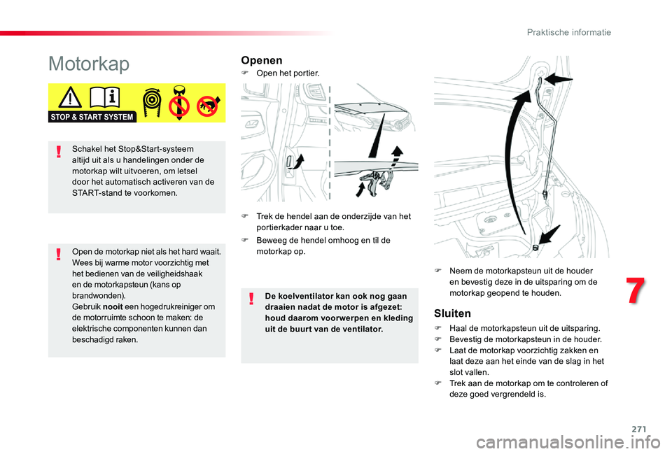TOYOTA PROACE VERSO 2019  Instructieboekje (in Dutch) 271
MotorkapOpenen
Sluiten
F Haal de motorkapsteun uit de uitsparing.F Bevestig de motorkapsteun in de houder.F Laat de motorkap voorzichtig zakken en laat deze aan het einde van de slag in het slot v