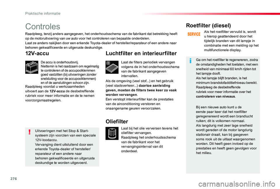 TOYOTA PROACE VERSO 2019  Instructieboekje (in Dutch) 276
Controles
12V-accu
De accu is onderhoudsvrij.Niettemin is het raadzaam om regelmatig te controleren of de accupoolklemmen goed vastzitten (bij uitvoeringen zonder snelsluiting voor de accupoolklem