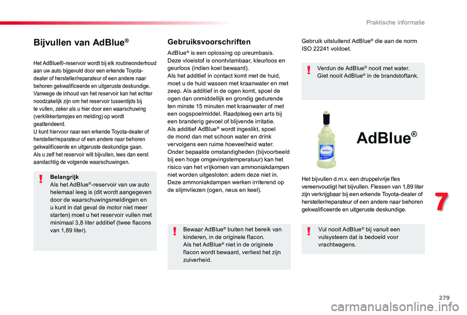 TOYOTA PROACE VERSO 2019  Instructieboekje (in Dutch) 279
Bijvullen van AdBlue®
Het AdBlue®-reservoir wordt bij elk routineonderhoud aan uw auto bijgevuld door een erkende Toyota-dealer of hersteller/reparateur of een andere naar behoren gekwalificeerd